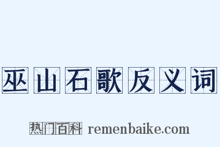 巫山石歌反义词是什么意思的图片